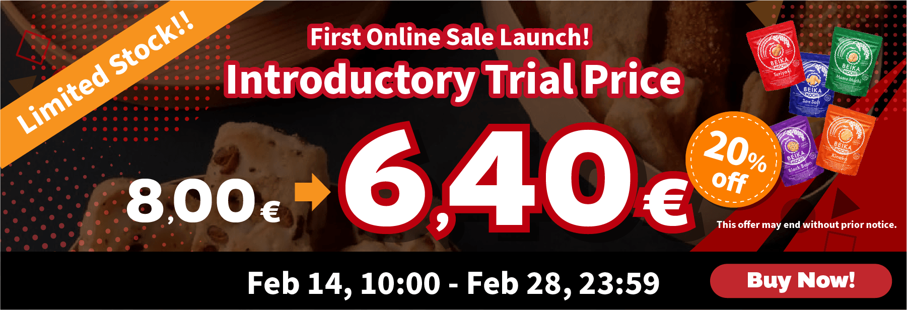 Limited Stock!! First Online Sale Launch! Introductory Trial Price 6,40€ Feb 14, 10:00 - Feb 28, 23:59 This offer may end without prior notice. Buy Now!